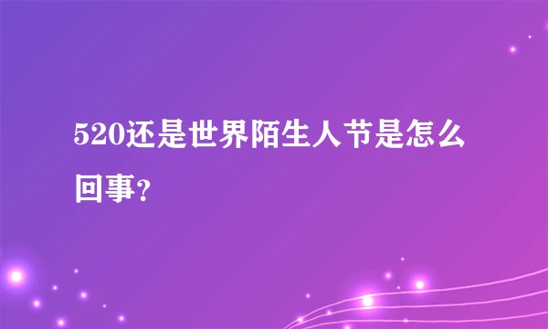 520还是世界陌生人节是怎么回事?