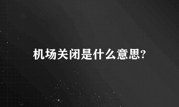 机场关闭是什么意思?