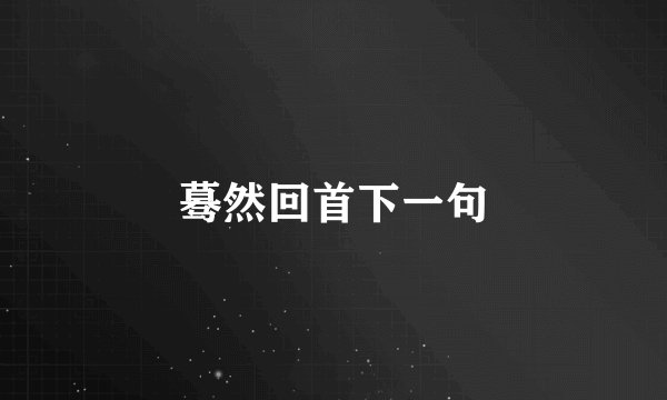 蓦然回首下一句