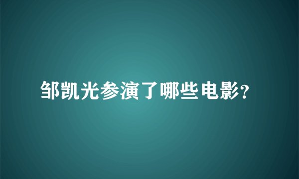 邹凯光参演了哪些电影？