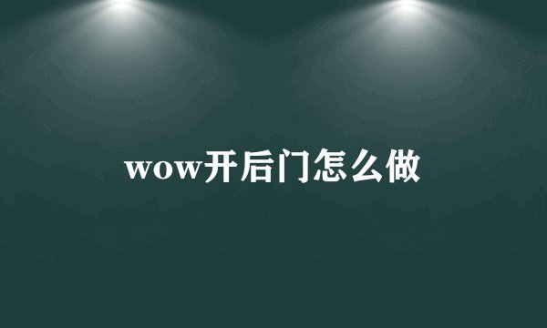 wow开后门怎么做
