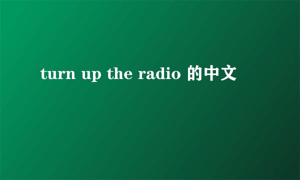 turn up the radio 的中文