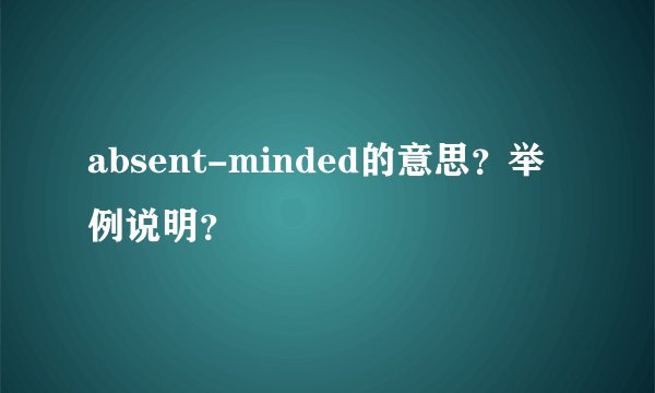 absent-minded的意思？举例说明？