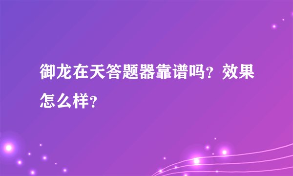 御龙在天答题器靠谱吗？效果怎么样？