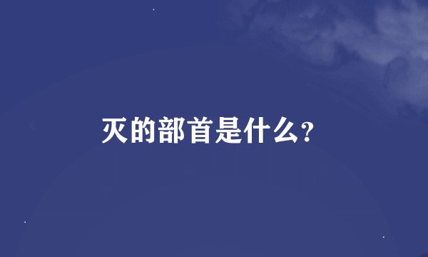 灭的部首是什么？
