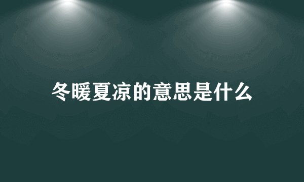 冬暖夏凉的意思是什么