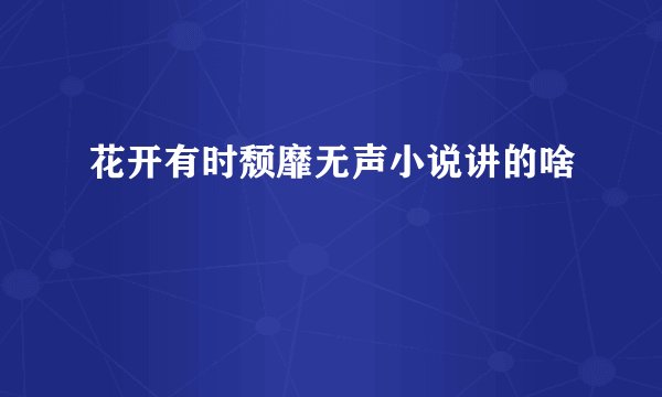 花开有时颓靡无声小说讲的啥