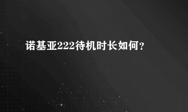 诺基亚222待机时长如何？