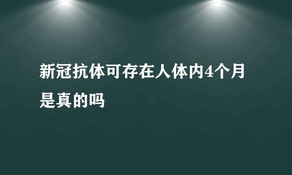 新冠抗体可存在人体内4个月是真的吗