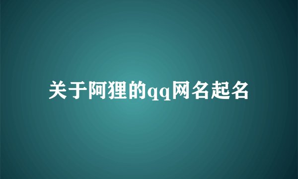 关于阿狸的qq网名起名