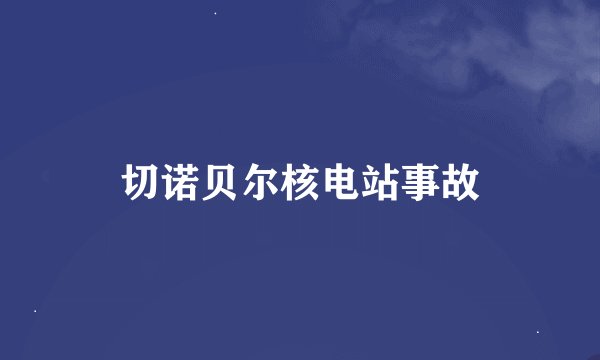 切诺贝尔核电站事故