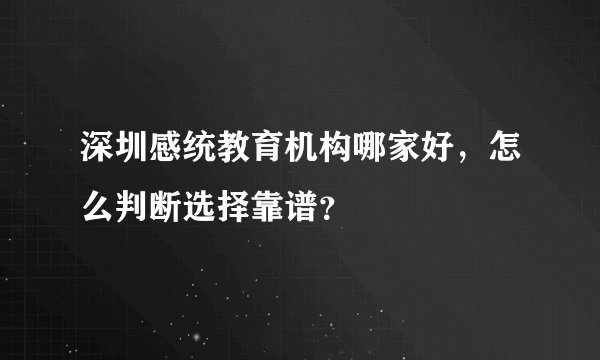深圳感统教育机构哪家好，怎么判断选择靠谱？