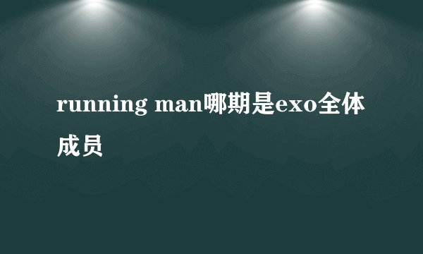 running man哪期是exo全体成员