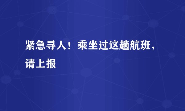 紧急寻人！乘坐过这趟航班，请上报