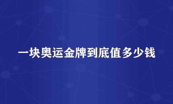 一块奥运金牌到底值多少钱