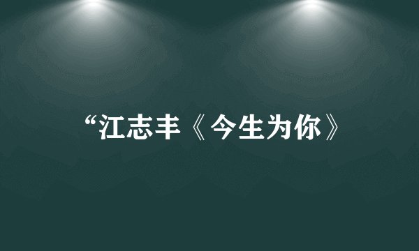 “江志丰《今生为你》