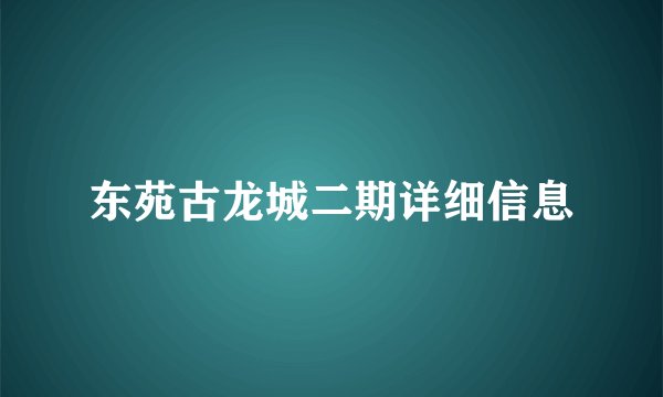 东苑古龙城二期详细信息