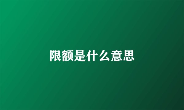 限额是什么意思