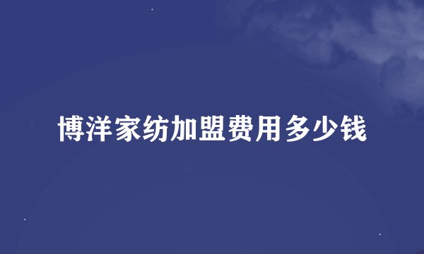 博洋家纺加盟费用多少钱