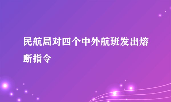 民航局对四个中外航班发出熔断指令