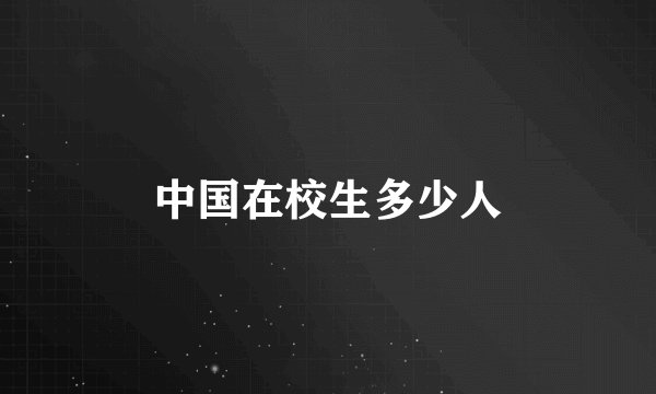 中国在校生多少人