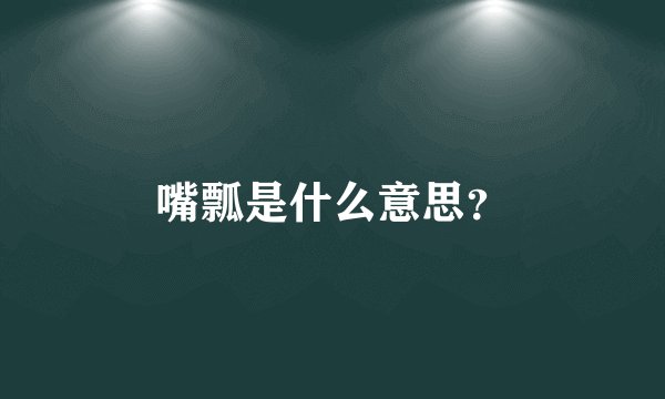 嘴瓢是什么意思？