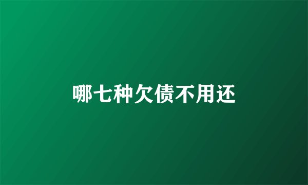 哪七种欠债不用还