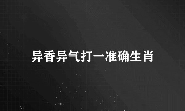 异香异气打一准确生肖