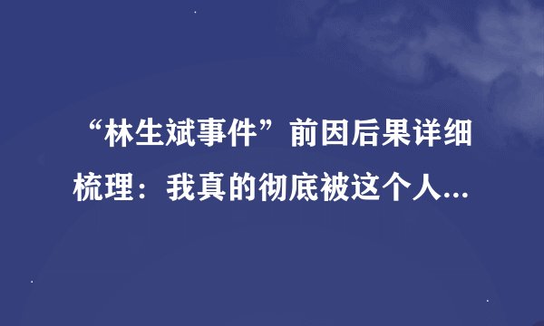 “林生斌事件”前因后果详细梳理：我真的彻底被这个人震惊到了
