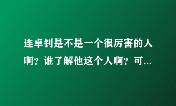 连卓钊是不是一个很厉害的人啊?谁了解他这个人啊?可以告诉我吗?...