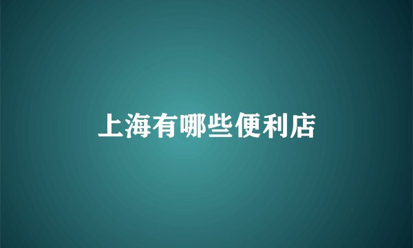 上海有哪些便利店