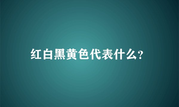 红白黑黄色代表什么？