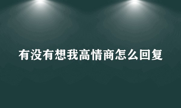 有没有想我高情商怎么回复
