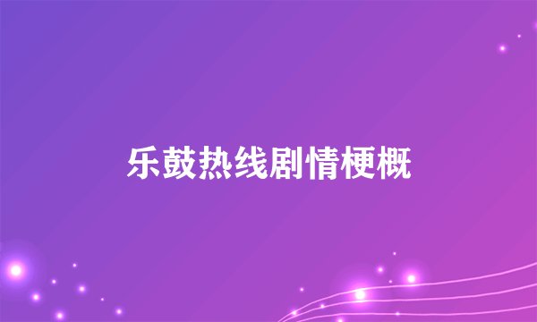 乐鼓热线剧情梗概