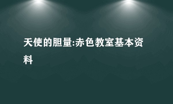 天使的胆量:赤色教室基本资料