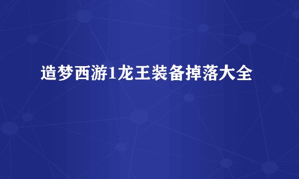 造梦西游1龙王装备掉落大全