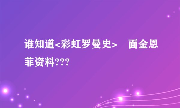 谁知道<彩虹罗曼史>裏面金恩菲资料???
