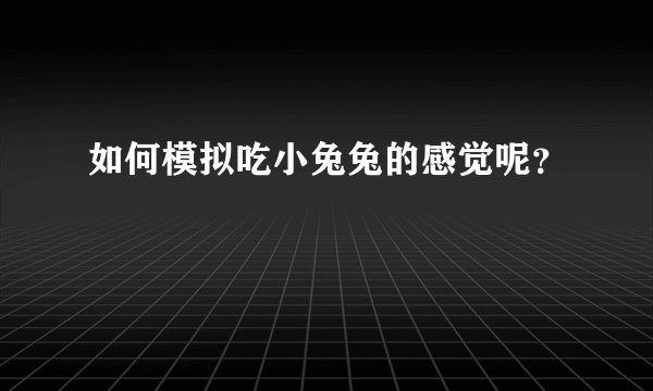 如何模拟吃小兔兔的感觉呢？