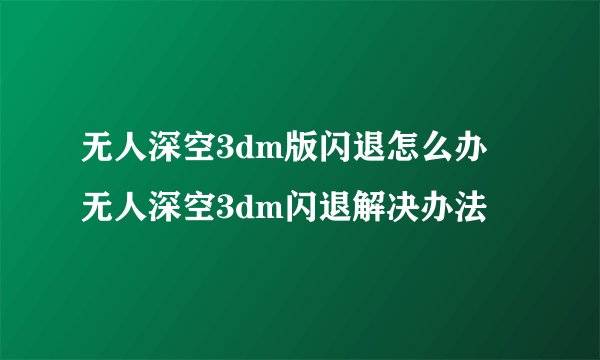 无人深空3dm版闪退怎么办 无人深空3dm闪退解决办法