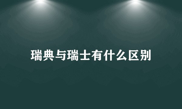 瑞典与瑞士有什么区别