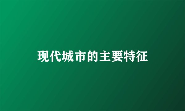 现代城市的主要特征