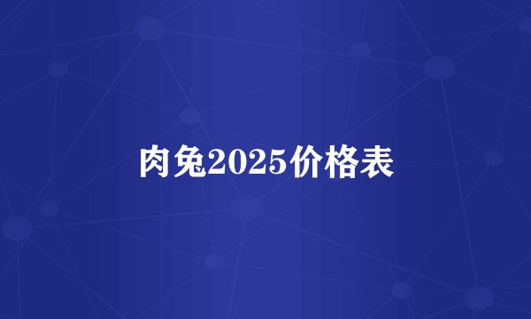 肉兔2025价格表