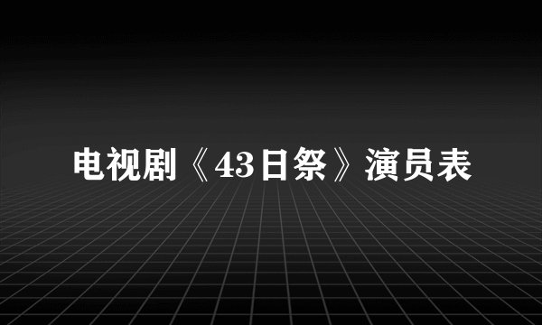 电视剧《43日祭》演员表