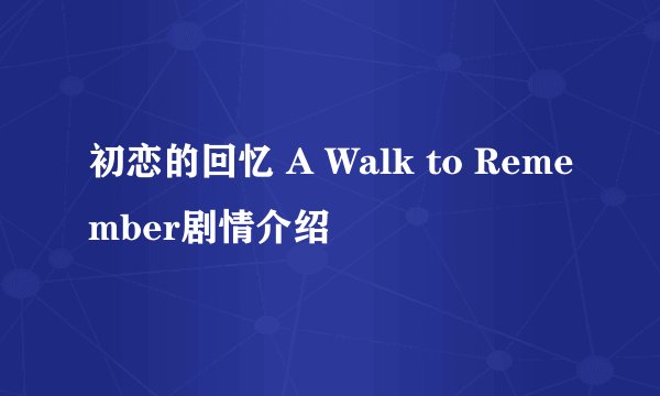 初恋的回忆 A Walk to Remember剧情介绍