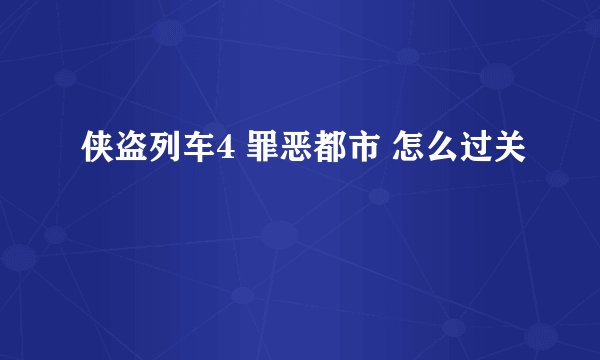 侠盗列车4 罪恶都市 怎么过关