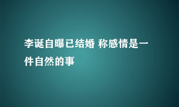 李诞自曝已结婚 称感情是一件自然的事
