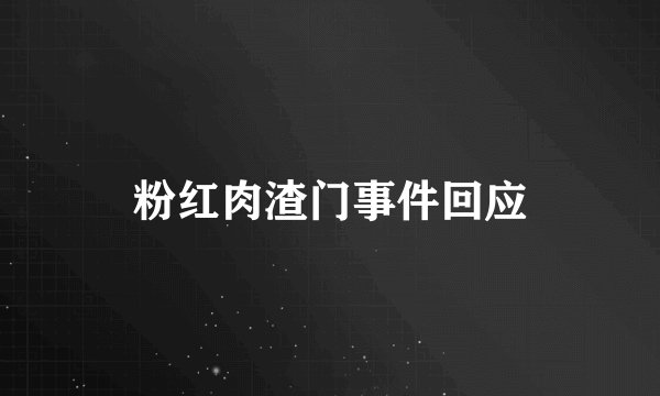 粉红肉渣门事件回应
