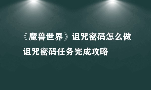 《魔兽世界》诅咒密码怎么做 诅咒密码任务完成攻略