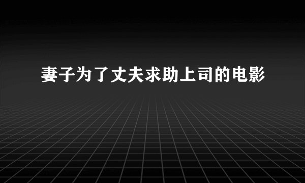 妻子为了丈夫求助上司的电影