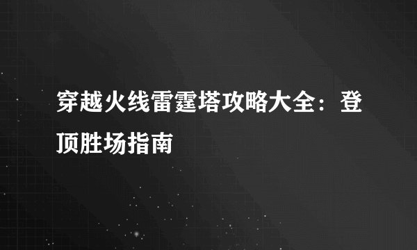 穿越火线雷霆塔攻略大全：登顶胜场指南